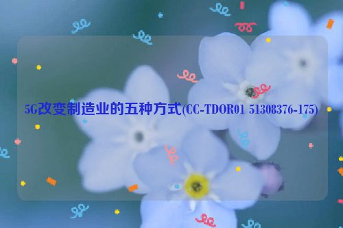 5G改变制造业的五种方式(CC-TDOR01 51308376-175)