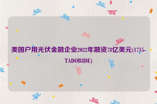 美国户用光伏金融企业2022年融资78亿美元(1715-TADOB8DE)